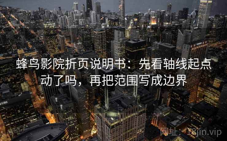 蜂鸟影院折页说明书：先看轴线起点动了吗，再把范围写成边界