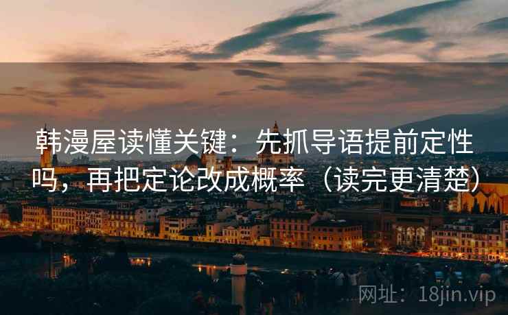 韩漫屋读懂关键：先抓导语提前定性吗，再把定论改成概率（读完更清楚）  第2张