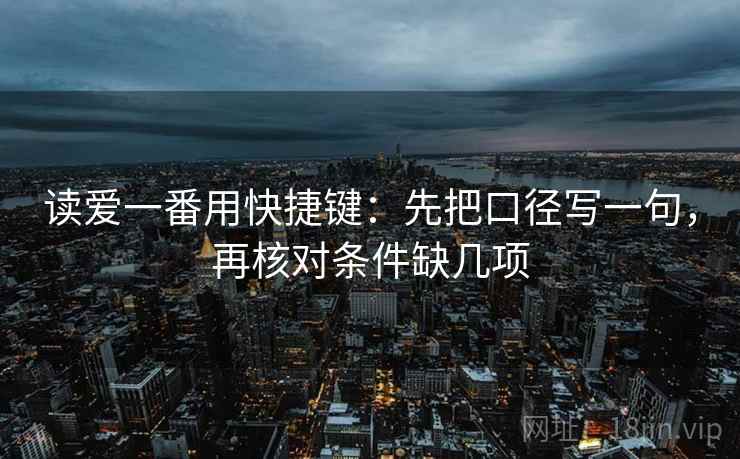 读爱一番用快捷键：先把口径写一句，再核对条件缺几项  第2张